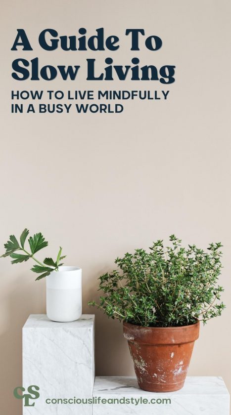 A Guide to Slow Living: How to Live Mindfully In a Busy World - Conscious Life & Style